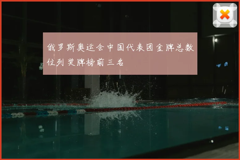 俄罗斯奥运会中国代表团金牌总数位列奖牌榜前三名