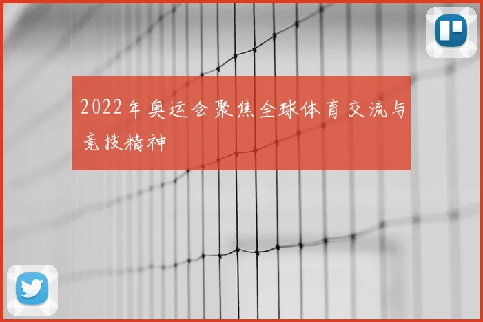 2022年奥运会聚焦全球体育交流与竞技精神