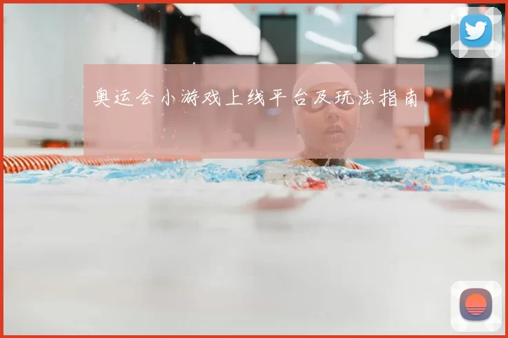 奥运会小游戏上线平台及玩法指南