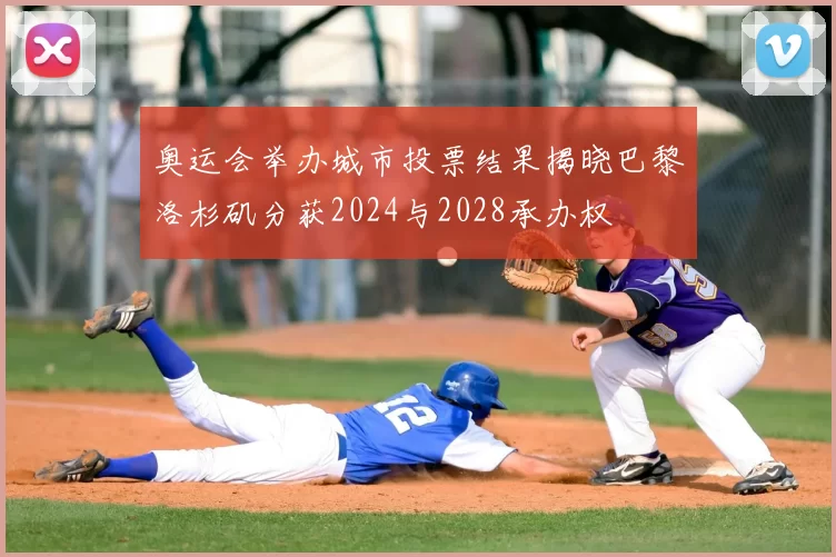 奥运会举办城市投票结果揭晓巴黎洛杉矶分获2024与2028承办权