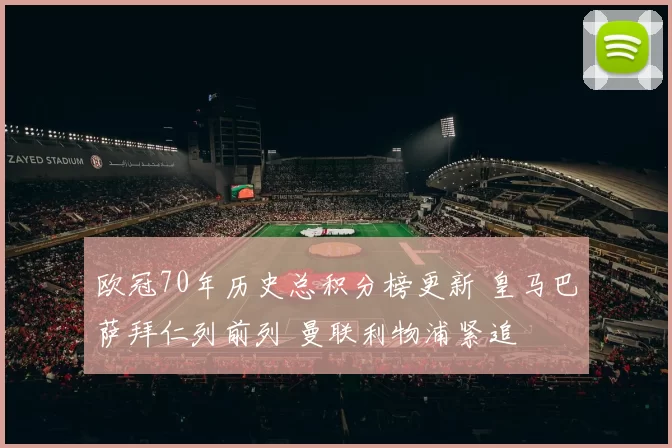 欧冠70年历史总积分榜更新 皇马巴萨拜仁列前列 曼联利物浦紧追